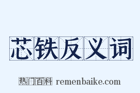 芯铁反义词是什么意思的图片